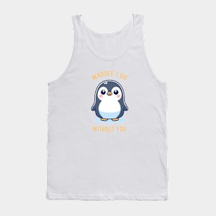 Waddle I Do Without You! Tank Top